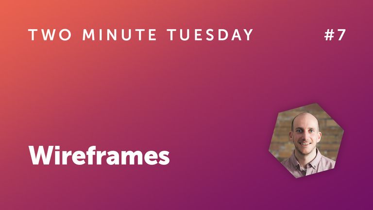 Two Minute Tuesday #7 - Wireframes