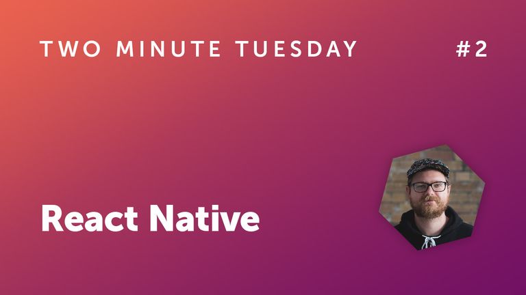 Two Minute Tuesday #2 - React Native