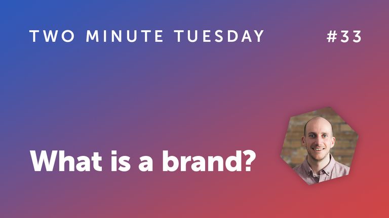 Two Minute Tuesday #33 - What is a brand?