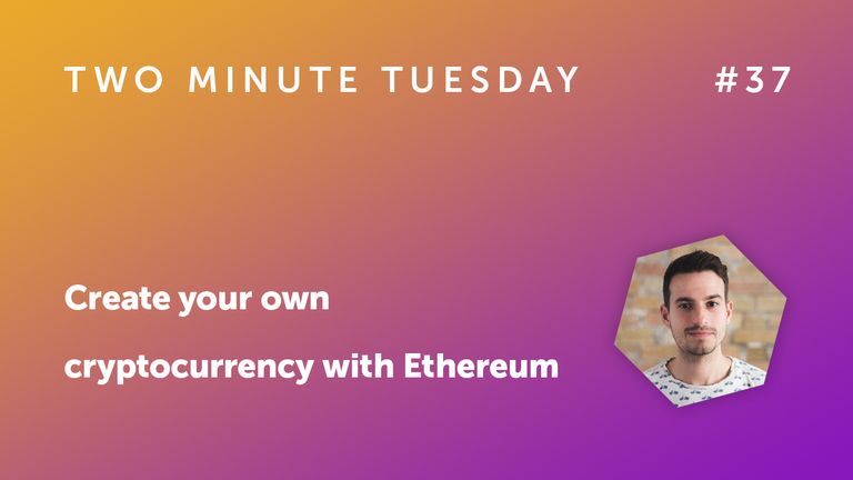 Two Minute Tuesday #37 - Create your own cryptocurrency with Ethereum