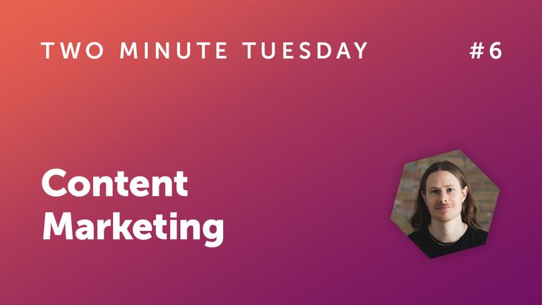 Two Minute Tuesday #6 - Content Marketing