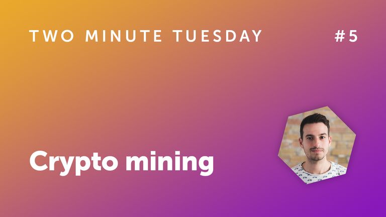 Two Minute Tuesday #5 - Crypto mining