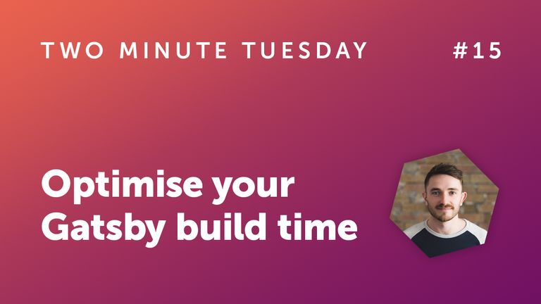 Two Minute Tuesday #15 - Optimise your Gatsby build time