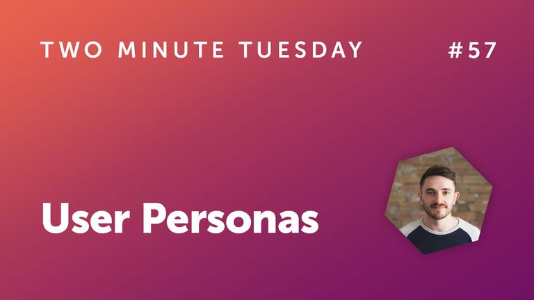 Two Minute Tuesday #57 - User Personas