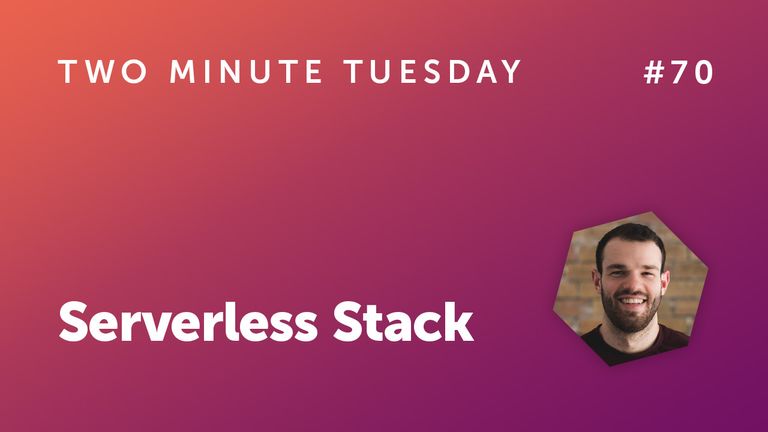 Two Minute Tuesday #70 - Serverless Stack