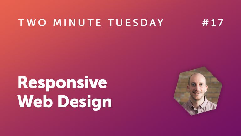 Two Minute Tuesday #17 - Responsive Web Design