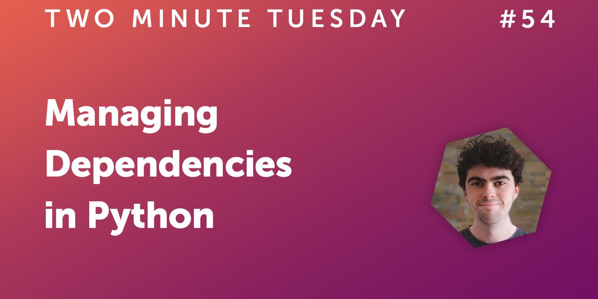 Two Minute Tuesday #54 - Managing Dependencies in Python