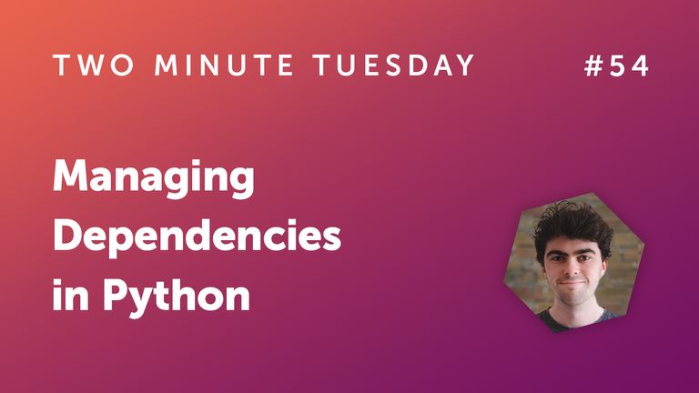 Two Minute Tuesday #54 - Managing Dependencies in Python